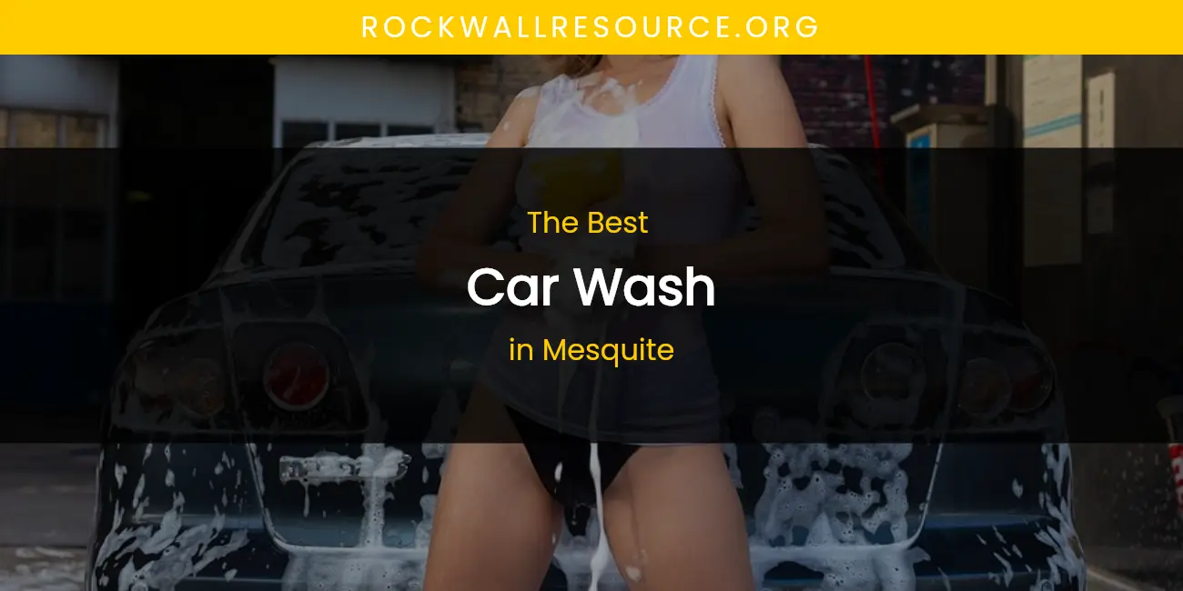 The Best Car Wash in Mesquite List